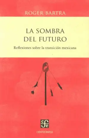 LA SOMBRA DEL FUTURO. REFLEXIONES SOBRE LA TRANSICIÓN MEXICANA.