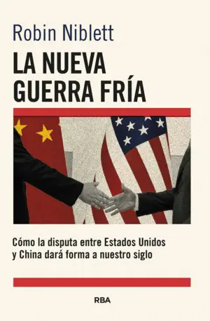 LA NUEVA GUERRA FRÍA: CÓMO LA DISPUTA ENTRE EE.UU. Y CHINA DARÁ FORMA A NUESTRO