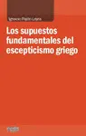 LOS SUPUESTOS FUNDAMENTALES DEL ESCEPTICISMO GRIEGO