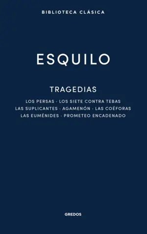 TRAGEDIAS: LOS PERSAS. LOS SIETE CONTRA TEBAS. LAS SUPLICANTES. AGEMENON. LAS CO