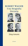 ROBERT WALSER. UNA BIOGRAFÍA LITERARIA